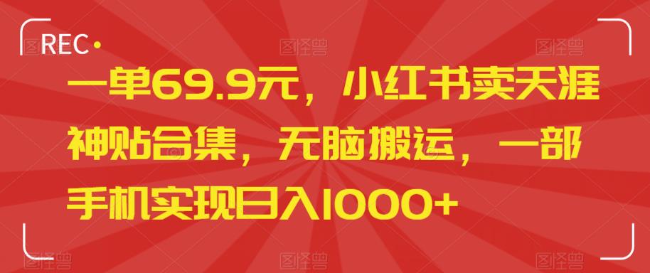 一单69.99元，小红书卖天涯神贴合集，无脑搬运，一部手机实现日入1000+