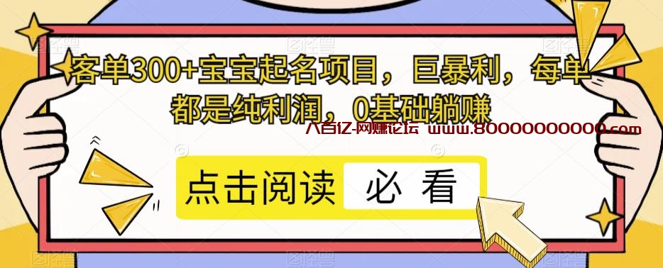 客单300+宝宝起名项目，巨暴利，每单都是纯利润，0基础躺赚