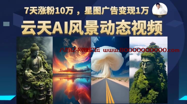 云天AI风景动图视频制作，7天涨粉10万，星图广告变现1万（0927更新）