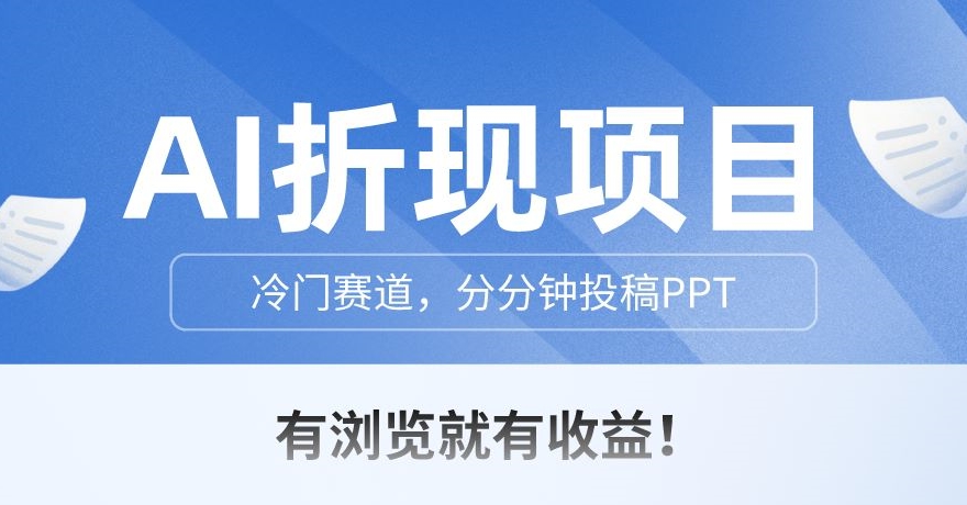 AI折现项目，冷门赛道，分分钟投稿PPT，有浏览就有收益