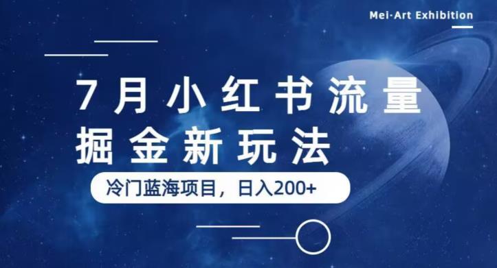 7月小红书流量掘金最新玩法，冷门蓝海小项目，日入200+【揭秘】