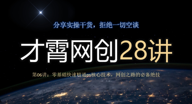 才霄网创28讲第06讲：零基础快速精通ps核心技术，网创之路的必备绝技