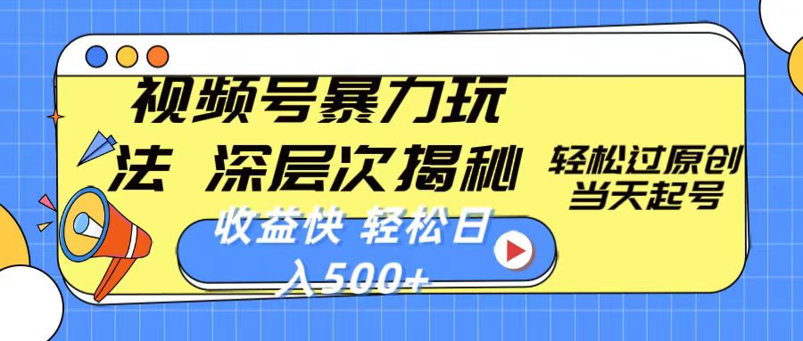 视频号暴力玩法：打造内容爆款的秘诀与实战技巧，深层次揭秘,轻松过原创，当天起号，收益快，轻松日入500+