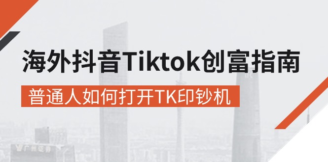 海外抖音-Tiktok 创富指南：掌握核心技巧，开启成功之门，普通人如何打开TK印钞机