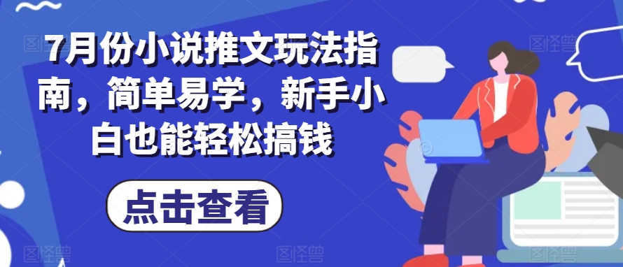 7月份小说推文玩法指南，简单易学，新手小白也能轻松搞钱