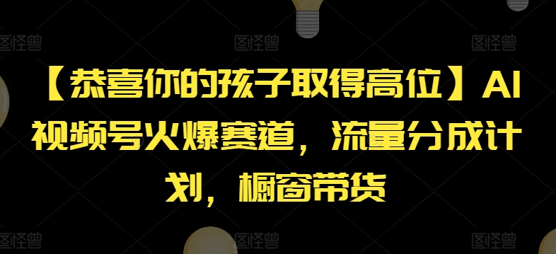 【恭喜你的孩子取得高位】AI视频号火爆赛道，流量分成计划，橱窗带货【揭秘】