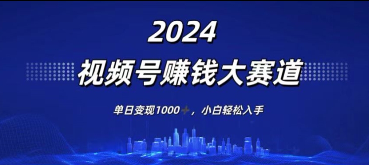 2024年度视频号赚钱大赛道，单日变现1K，小白轻松入手