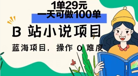 2024年B站小说项目，1单29元，一天100单，小白可做，长久生意