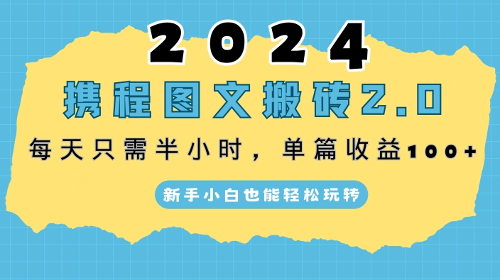 2024携程图文最新搬砖项目，每天只需10分钟，单篇收益100+，新手小白也能轻松玩转