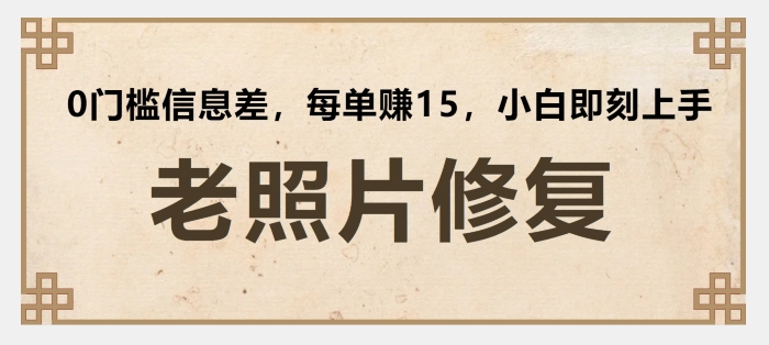 老照片修复，0门槛信息差，每单赚15小白即刻上手