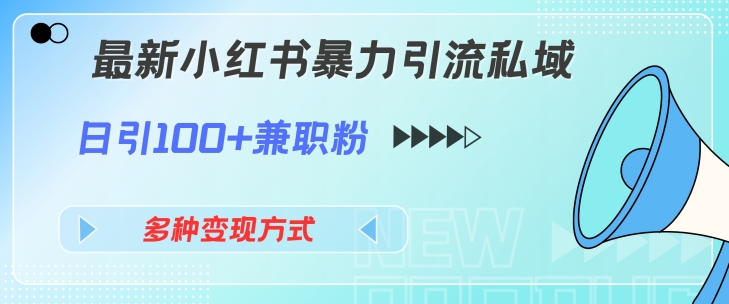 最新小红书暴力引流私域玩法，日引100+兼职粉，多种变现方式