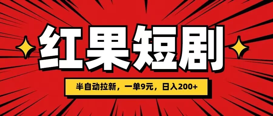 红果短剧半自动拉新，一单9元，日撸200