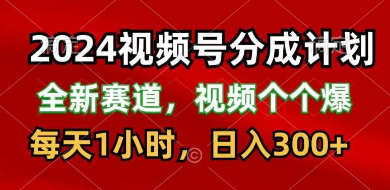 2024视频号分成计划，最新赛道，每天1小时，日入300+