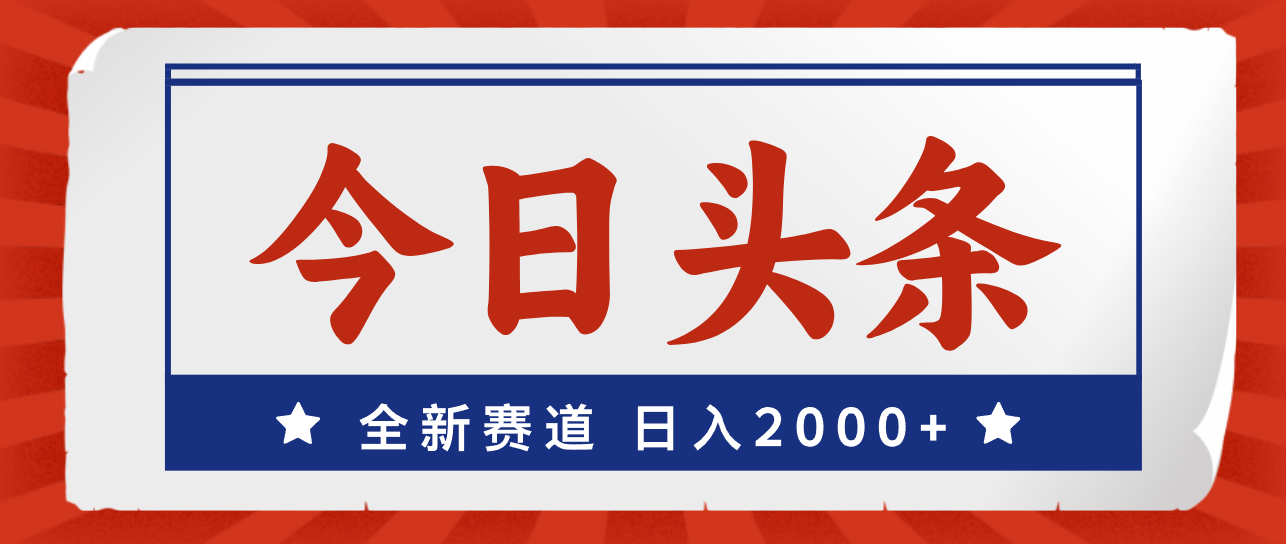 今日头条：信息时代的资讯航母，全新赛道，小白易上手，日入2000+