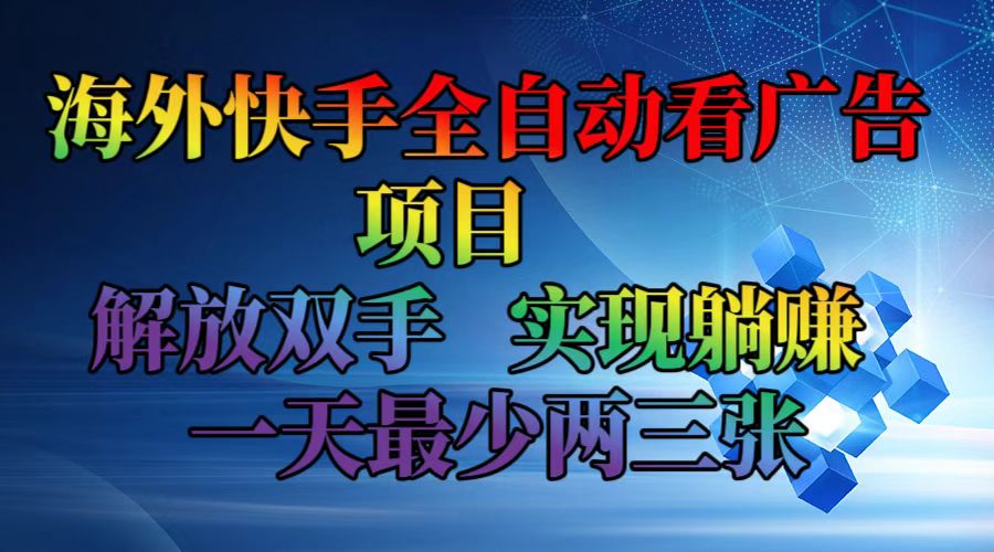 海外快手全自动看广告项目 解放双手 实现躺赚 一天最少两三张