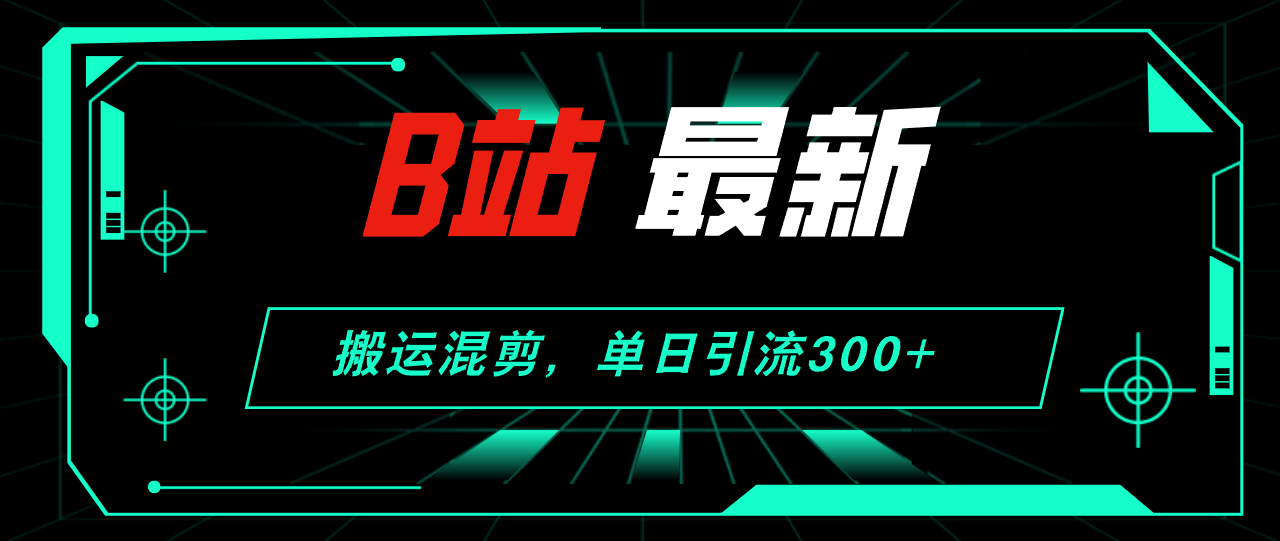 B站最新，关于搬运混剪的探讨，单日引流300+创业粉