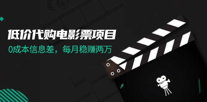 低价代购电影票项目，0成本信息差，每月稳赚两万